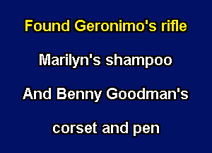 Found Geronimo's rifle

Marilyn's shampoo

And Benny Goodman's

corset and pen