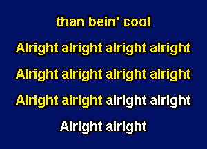 than bein' cool
Alright alright alright alright
Alright alright alright alright
Alright alright alright alright

Alright alright