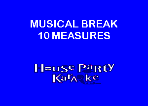 MUSICAL BREAK
10 MEASURES

House PilRly
I(urA k t'