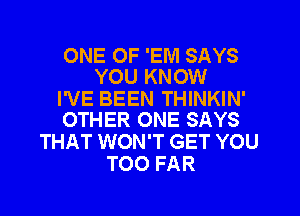 ONE OF 'EM SAYS
YOU KNOW

I'VE BEEN THINKIN'
OTHER ONE SAYS

THAT WON'T GET YOU
TOO FAR