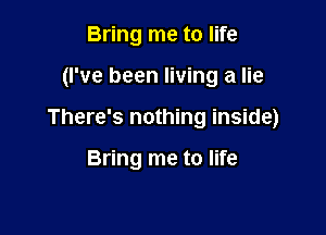 Bring me to life

(I've been living a lie

There's nothing inside)

Bring me to life