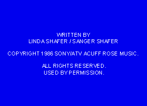 WRITTEN BY
LINDASHAFER ISJENGER SHAFER

COPYRIGHT1988 SONWATV ACUFF ROSE MUSIC

ALL RIGHTS RESERVE 0.
USED BYPERMISSION