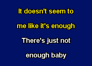 It doesn't seem to

me like it's enough

There's just not

enough baby