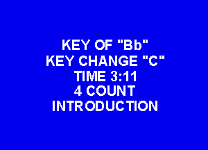 KEY 0F Bb
KEYCHANGEC

TIME 3z11
4 COUNT

INTR ODUCTION