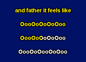 and father it feels like

000000000000

000000000000

0000000000000