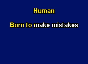 Human

Born to make mistakes