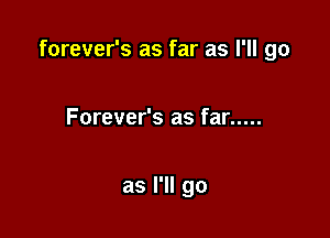 forever's as far as I'll go

Forever's as far .....

as I'll go