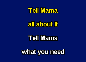Tell Mama
all about it

Tell Mama

what you need