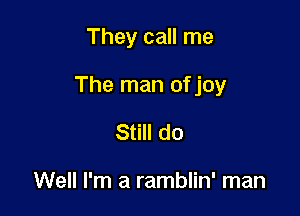 They call me

The man ofjoy

Still do

Well I'm a ramblin' man