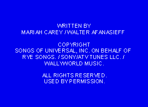 WRITTEN BY
MARIAH CAREY IWALTER NANASIEFF

COPYRIGHT
SONGS OF UNIVERSAL, INC. ON BEHALF OF
RYE SONGS. ISONYIATVTUNES LLCJ
WALLYWORLD MUSIC.

ALL RIGHTS RESERVED.
USED BYPERMISSION.
