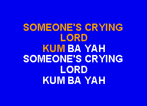 SOMEONE'S CRYING
LORD

KUM BA YAH

SOMEONE'S CRYING
LORD
KUM BA YAH