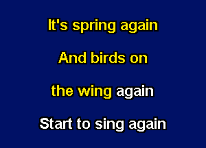 It's spring again
And birds on

the wing again

Start to sing again