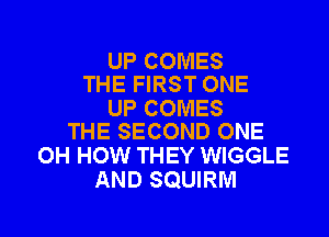 UP COMES
THE FIRST ONE

UP COMES
THE SECOND ONE

OH HOW THEY WIGGLE
AND SQUIRM

g