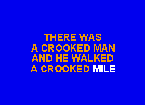 THERE WAS
A CROOKED MAN

AND HE WALKED
A CROOKED MILE