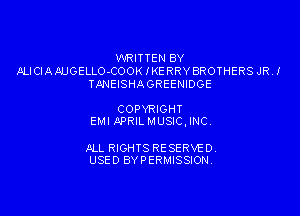 WRITTEN BY
ALICIAMJGELLO-COOK IKE RRY BROTHERS JRJ
TMEISHAGREENIDGE

COPYRIGHT
EMI APRIL MUSIC, INC.

ALL RIGHTS RESERVE 0.
USED BYPERMISSION.