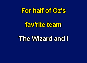 For half of 02's

fav'rite team

The Wizard and I