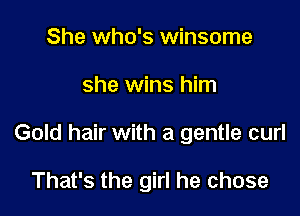 She who's Winsome

she wins him

Gold hair with a gentle curl

That's the girl he chose