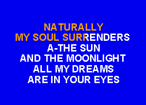 NA TU RALLY
MY SOUL SURRENDERS

A-THE SUN
AND THE MOONLIGHT

ALL MY DREAMS
ARE IN YOUR EYES