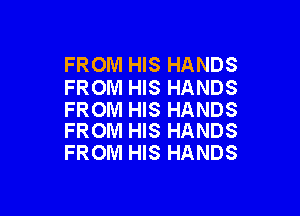 FROM HIS HANDS
FROM HIS HANDS

FROM HIS HANDS
FROM HIS HANDS

FROM HIS HANDS