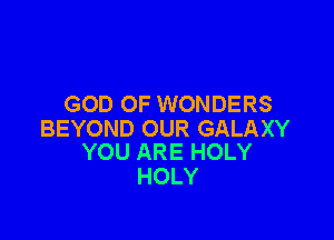 GOD OF WONDERS

BEYOND OUR GALAXY
YOU ARE HOLY

HOLY