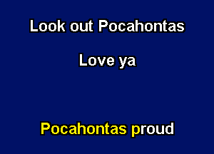 Look out Pocahontas

Love ya

Pocahontas proud