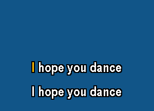 I hope you dance

I hope you dance