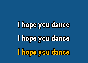 I hope you dance

I hope you dance

I hope you dance