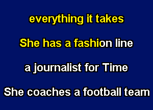 everything it takes
She has a fashion line
a journalist for Time

She coaches at football team
