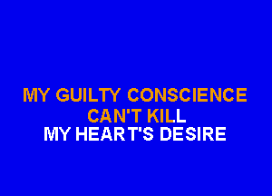 MY GUILTY CONSCIENCE

CAN'T KILL
MY HEART'S DESIRE