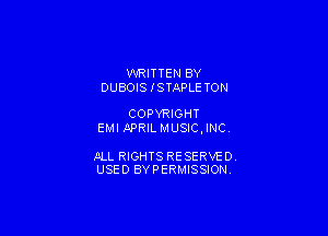 WRITTEN BY
DUBOIS ISTAPLE TON

COPYRIGHT

EMI APRIL MUSIC , INC

JILL RIGHTS RESERVED
USED BYPERMISSION