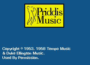 COpvright Q 1953. 1958 Tempo Music
81 Duke Ellington Music.
Used By Permission.