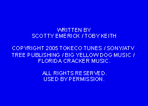 WRITTEN BY
SCOTTY EMERICK ITOBYKEITH

COPYRIGHT 2005 TOKECO TUNES ISONYIATV

TREE PUBLISHING IBIG YELLOWDOG MUSIC!
FLORIDA CRACKER MUSIC.

ALL RIGHTS RESERVED.
USED BYPERMISSION.