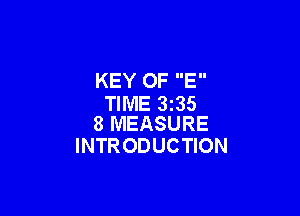 KEY OF E
TIME 3235

8 MEASURE
INTR ODUCTION