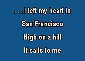 ...lleftmyheartin

San Francisco
High on a hill

It calls to me