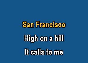 San Francisco

High on a hill

It calls to me