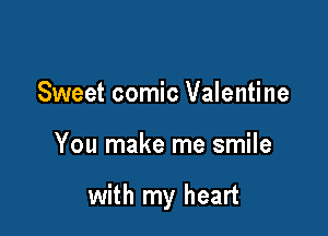 Sweet comic Valentine

You make me smile

with my heart