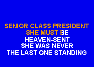 SENIOR CLASS PRESIDENT
SHE MUST BE

HEAVEN-SENT
SHE WAS NEVER

THE LAST ONE STANDING
