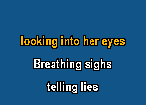 looking into her eyes

Breathing sighs

telling lies