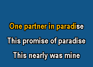 One partner in paradise

This promise of paradise

This nearly was mine