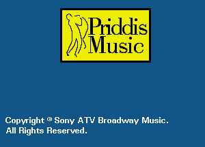 54

Buddl
??Music?

Copyright a Sony ATV Broadway Music.
All Rights Reserved.