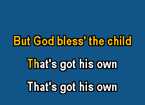 But God bless' the child

That's got his own

That's got his own