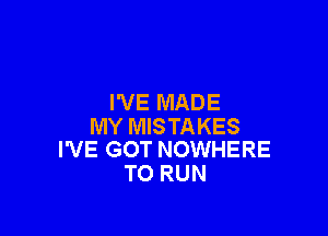 I'VE MADE

MY MISTAKES
I'VE GOT NOWHERE

TO RUN