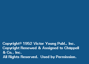 Copyrigth 1952 Victor Young Publ.. Inc.

Copyright Renewed Ba Assigned to Chappell
Ba 00,. Inc.

All Rights Reserved. Used by Permission.