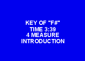 KEY OF Fit
TIME 339

4 MEASURE
INTR ODUCTION