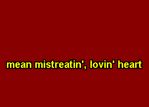 mean mistreatin', lovin' heart