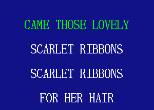 CAME THOSE LOVELY
SCARLET RIBBONS
SCARLET RIBBONS

FOR HER HAIR l