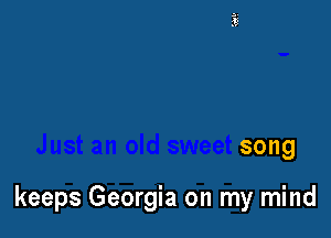 song

keeps Georgia on my mind