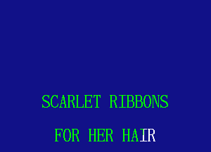 SCARLET RIBBONS
FOR HER HAIR