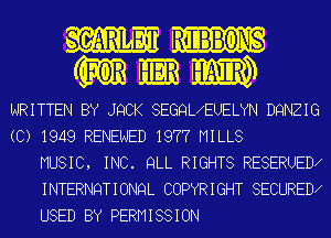 m I'IIBBONS
E333 m

WRITTEN BY JQCK SEGQUEUELYN DQNZIG
(C) 19119 RENEWED 1977 MILLS
MUSIC, INC. QLL RIGHTS RESERUED
INTERNQT I ONQL COPYR I GHT SECURED
USED BY PERMISSION