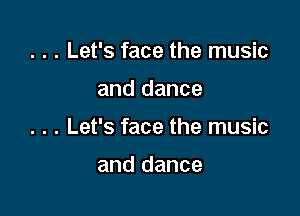 . . . Let's face the music

and dance

. . . Let's face the music

and dance